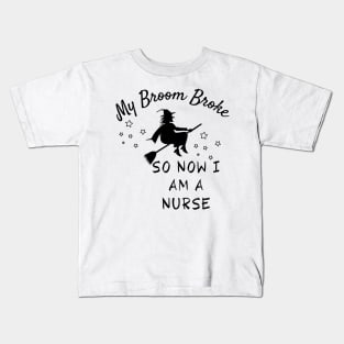 My Broom Broke So Now I Am A Nurse Kids T-Shirt